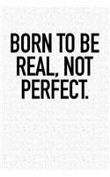 Born to Be Real, Not Perfect.: A 6x9 Inch Matte Softcover Notebook Journal with 120 Blank Lined Pages and a Motivational Cover Slogan