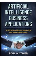 Artificial Intelligence Business Applications: Artificial Intelligence Marketing and Sales Applications(1 Artificial Intelligence for Beginners)