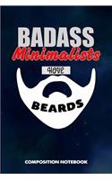 Badass Minimalists Have Beards: Composition Notebook, Funny Sarcastic Birthday Journal for Bad Ass Bearded Men to Write on