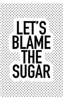 Let's Blame the Sugar: A 6x9 Inch Matte Softcover Journal Notebook with 120 Blank Lined Pages and a Funny Sarcastic Cover Slogan