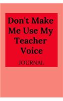Don't Make Me Use My Teacher Voice Journal