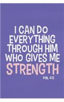 I Can Do Everything Through Him Who Gives Me Strength - Phil 4