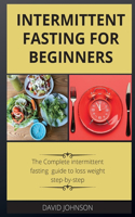 Intermittent Fasting for Beginners: The Complete intermittent fasting guide to loss weight step-by-step