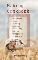 Baking Cookbook: The Essential Guide to Baking Delicious and Healthy Recipes for Beginners or Advance