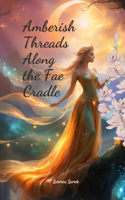 Amberish Threads Along the Fae Cradle