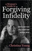 Woman's Guide to Forgiving Infidelity - How to Save Your Self-esteem and Restore Trust