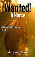 Jumping Into Trouble Book 1: Wanted! A Horse(1 Jumping Into Trouble Extended Distribution Version)
