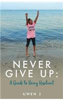Never Give Up: A Guide to Being Resilient