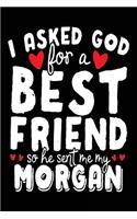 I Asked God For A Best Friend So He Sent Me My Morgan: Happy Birthday Journal (notebook, journal, diary)