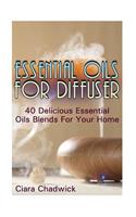 Essential Oils For Diffuser: 40 Delicious Essential Oils Blends For Your Home
