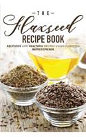 The Flaxseed Recipe Book: Delicious and Healthful Recipes Using Flaxseeds