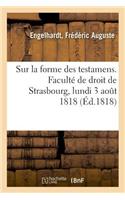 Sur La Forme Des Testamens. Faculté de Droit de Strasbourg, Lundi 3 Août 1818