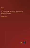 An Enquiry Into the Origin and Intimate Nature of Malaria: in large print