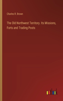 Old Northwest Territory. Its Missions, Forts and Trading Posts