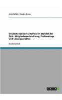 Deutsche Gewerkschaften im Wandel der Zeit - Mitgliederentwicklung, Problemlage und Lösungsansätze