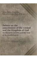 Debate on the Punishment of the Wicked and the Kingdom of God Its Character, Locality and the Time of Its Establishment