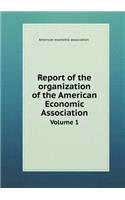 Report of the Organization of the American Economic Association Volume 1