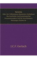 Sarsena Oder, Der Vollkommene Baumeister, Enthaltend Die Geschichte Und Entstehung Des Freymaurerordens Und Die Verschiedenen Meinungen Darüber Rc