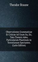 Observationes Grammaticae Et Criticae Ad Usum Ita, Sic, Tam (Tamen) Adeo, Particularum Plautinum Ac Terentianum Spectantes. (Latin Edition)