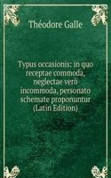Typus occasionis: in quo receptae commoda, neglectae vero incommoda, personato schemate proponuntur (Latin Edition)