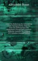 Ueber Die Bedeutung Der Entwicklung in Der Naturgeschichte: Rede Zur Feier Des Stiftungstages Des Medicinisch-Chirugischen Friedrich-Wilhelms-Instituts Am 2 August 1872 Gehalten (German Edition)