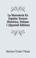 La Masoneria En Espana: Ensayo Historico, Volume 1 (Spanish Edition)