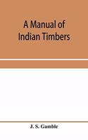 manual of Indian timbers; an account of the structure, growth, distribution, and qualities of Indian woods
