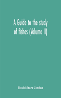 A Guide To The Study Of Fishes (Volume Ii)