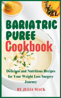 Bariatric Puree Cookbook: Delicious and Nutritious Recipes for Your Weight Loss Surgery Journey