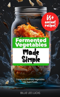 Fermented Vegetables Made Simple: Pressure Canning Cookbook Beginners