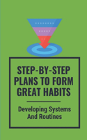 Step-By-Step Plans To Form Great Habits: Developing Systems And Routines: Strategies To Master Your Goals