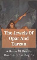 The Jewels Of Opar And Tarzan: A Game Of Deadly Double-Cross Begins: The Jewels Of Opar