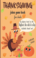 Thanksgiving Jokes Game Book For Kids: A Fun Collection Of Jokes For Toddlers & Preschoolers & Kindergarten Ages(4-12)- Try Not to Laugh Challenge and Every Kid Should Know about Thankgiv