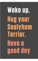 Wake up, Hug your Sealyham Terrier, Have a good day: For Sealyham Terrier Dog Fans