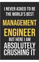 I Never Asked To Be The World's Best Management Engineer But Here I Am Absolutely Crushing It