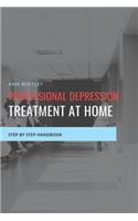 Professional Depression Treatment at Home: Step by Step Handbook for Individuals suffering from Depression