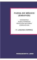 FUERA DE MÉXICO (ensayos): Hegemonía-Subalternidad-Reacción Nacional-Corrupción