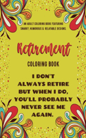 Retirement Coloring Book: An Adult Coloring Book Featuring Snarky, Humorous & Stress Relieving Designs for Retired Men, Women and Seniors