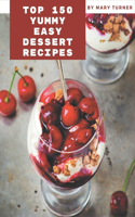 Top 150 Yummy Easy Dessert Recipes: The Highest Rated Yummy Easy Dessert Cookbook You Should Read