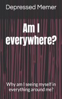 Am I everywhere?: Why am I seeing myself in everything around me?