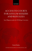 Access to Courts for Asylum Seekers and Refugees: State Obligations under the 1951 Refugee Convention(Oxford Monographs in International Law)
