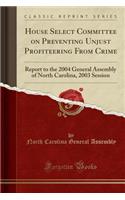 House Select Committee on Preventing Unjust Profiteering from Crime: Report to the 2004 General Assembly of North Carolina, 2003 Session (Classic Reprint)