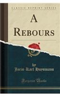 A Rebours (Classic Reprint)