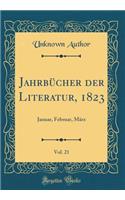 JahrbÃ¼cher Der Literatur, 1823, Vol. 21: Januar, Februar, MÃ¤rz (Classic Reprint)