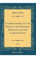 Commentaries on the Book of the Prophet Jeremiah and the Lamentations, Vol. 3 (Classic Reprint)