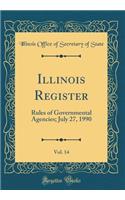 Illinois Register, Vol. 14: Rules of Governmental Agencies; July 27, 1990 (Classic Reprint)