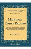 Marshall Family Record: With Haskell, Boutwell, Barrett, Wadsworth, White, Read, Maurice, Kingsbury, Holbrooke, Stevens, Carpenter, and Allied Families (Classic Reprint)