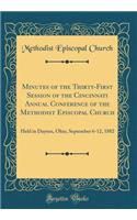 Minutes of the Thirty-First Session of the Cincinnati Annual Conference of the Methodist Episcopal Church: Held in Dayton, Ohio, September 6-12, 1882 (Classic Reprint): Held in Dayton, Ohio, September 6-12, 1882 (Classic Reprint)