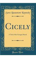 Cicely: A Tale of the Georgia March (Classic Reprint)