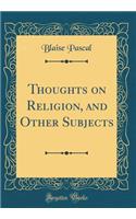 Thoughts on Religion, and Other Subjects (Classic Reprint)